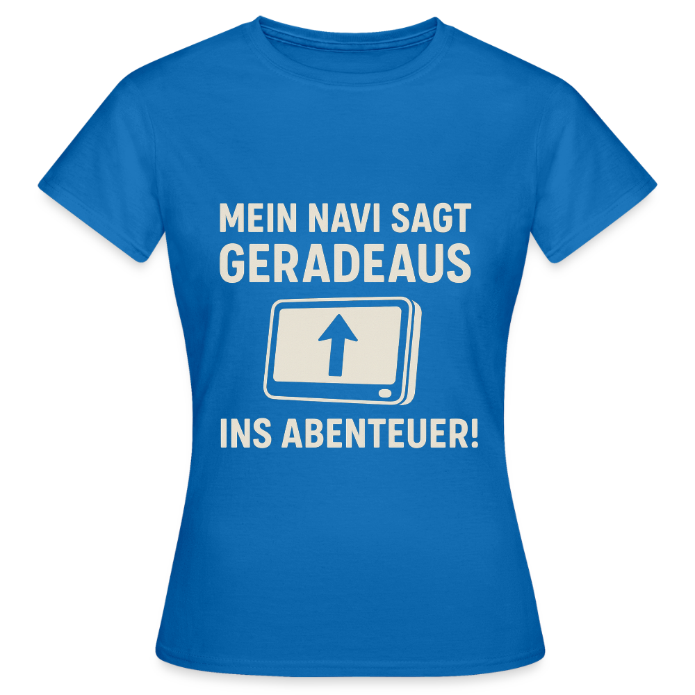 Mein Navi sagt geradeaus ins Abenteuer! | Frauen T-Shirt - Royalblau