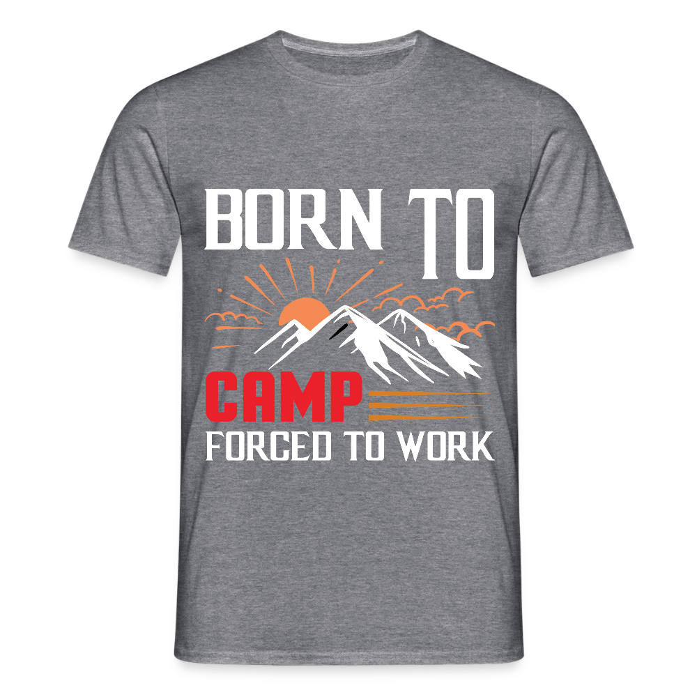 BORN TO CAMP FORCED TO WORK | Männer T-Shirt - Graphit meliert