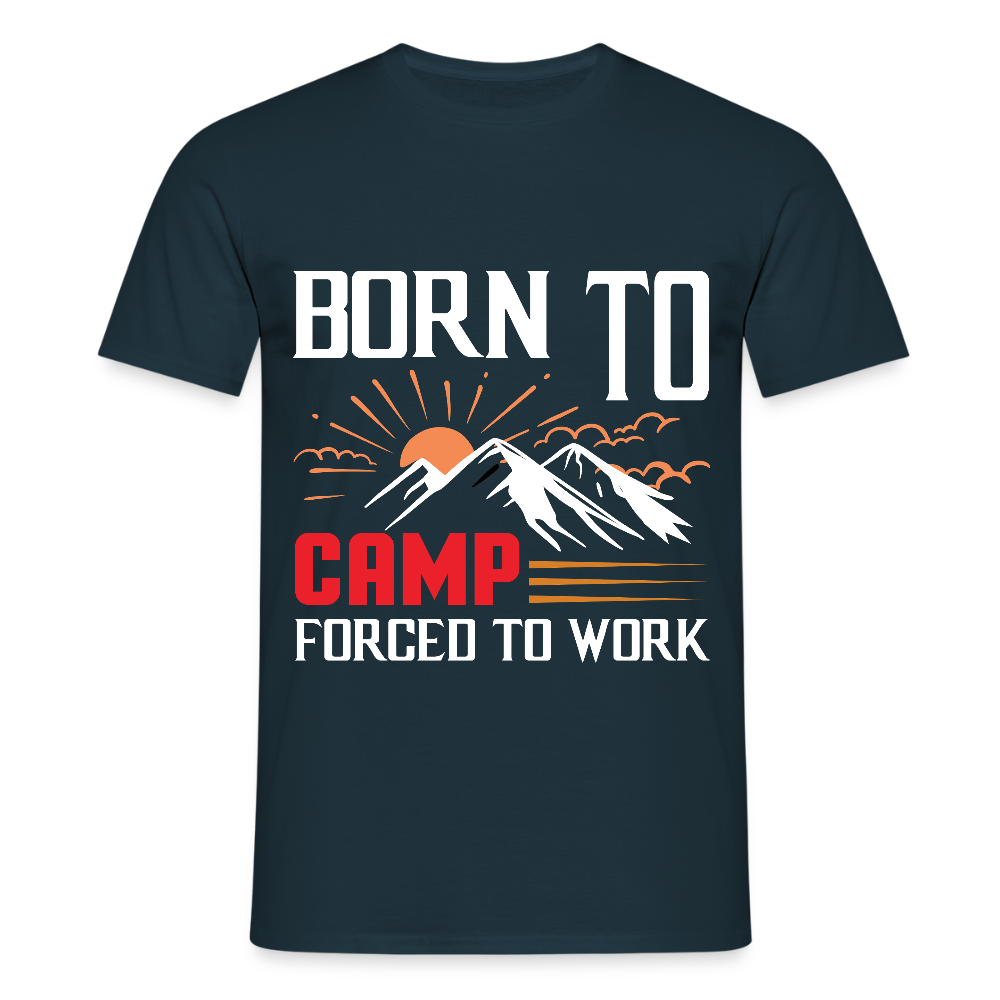 BORN TO CAMP FORCED TO WORK | Männer T-Shirt - Navy