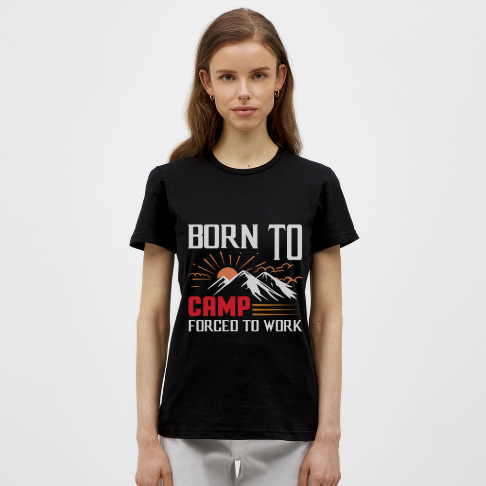 BORN TO CAMP FORCED TO WORK | Frauen T-Shirt - Schwarz