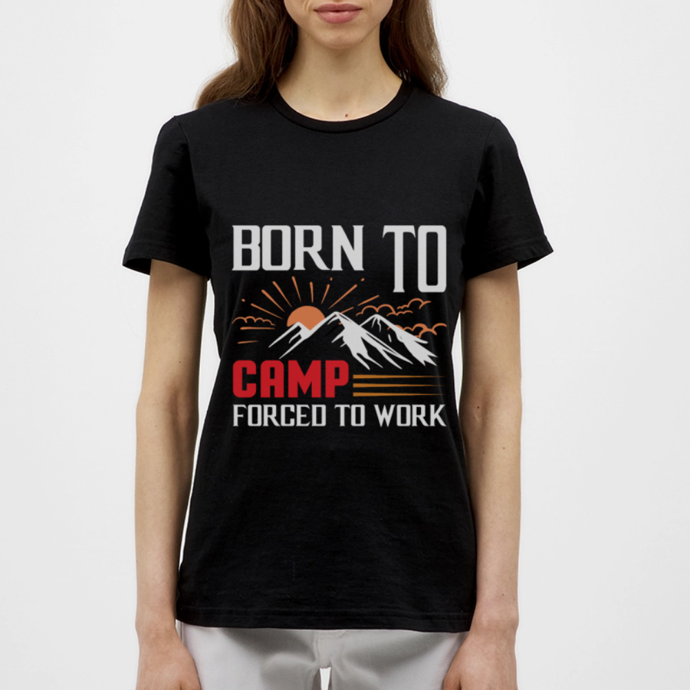 BORN TO CAMP FORCED TO WORK | Frauen T-Shirt - Schwarz