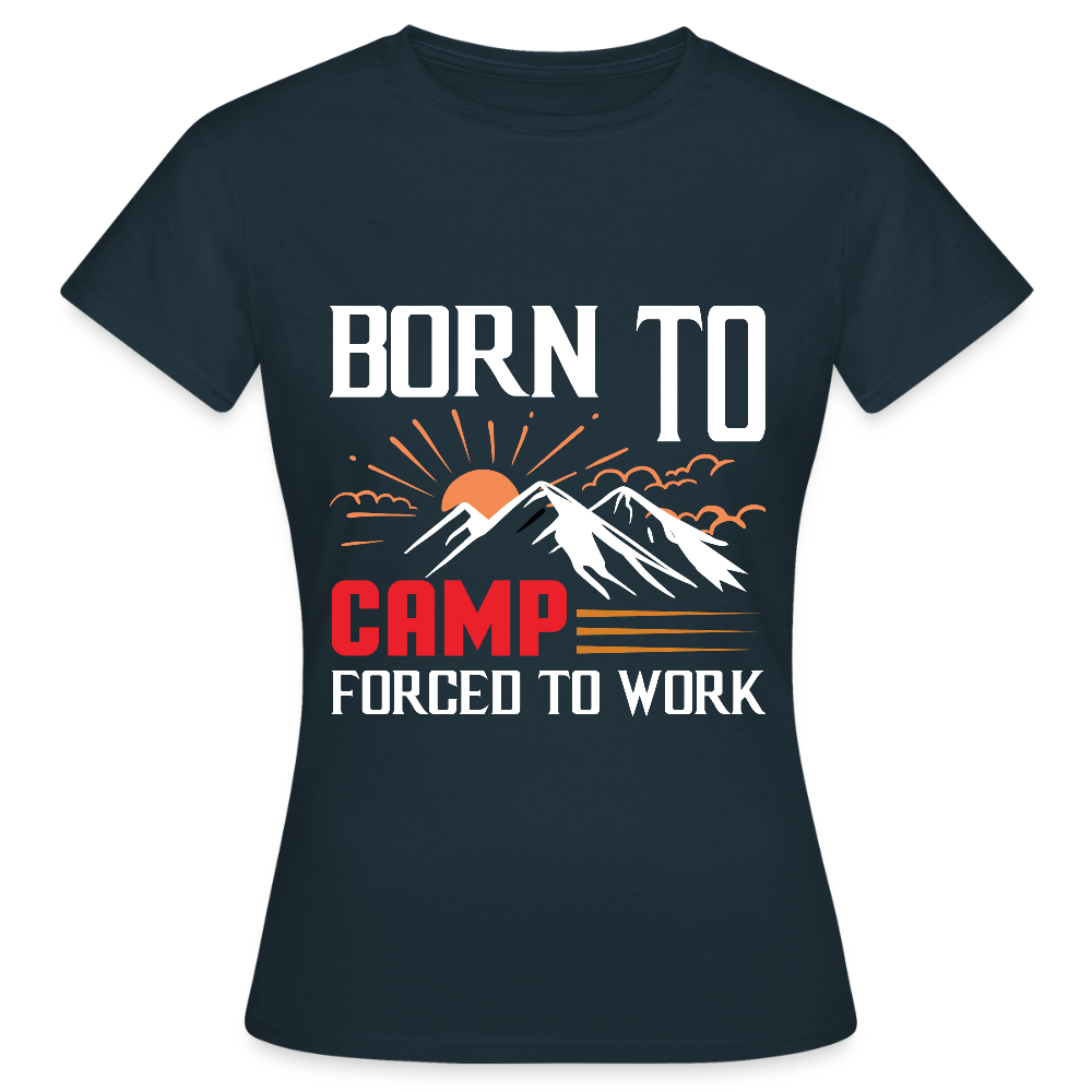 BORN TO CAMP FORCED TO WORK | Frauen T-Shirt - Navy