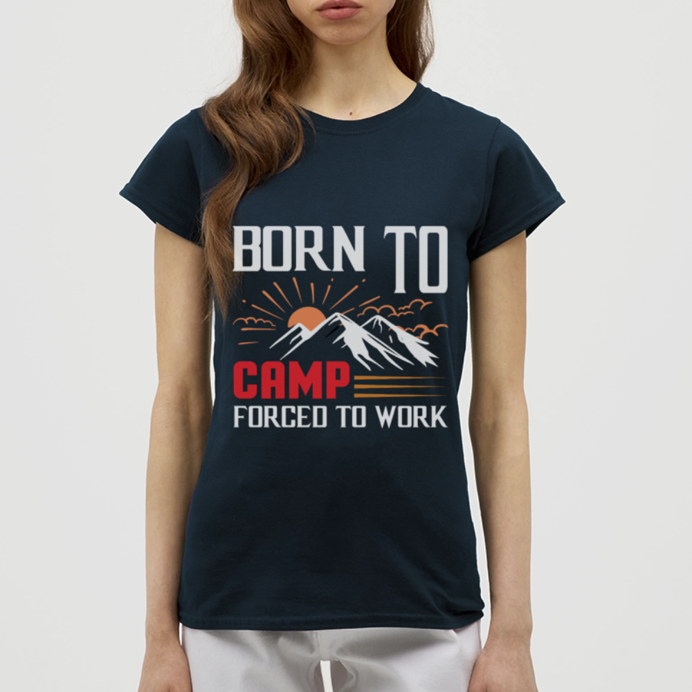 BORN TO CAMP FORCED TO WORK | Frauen T-Shirt - Navy