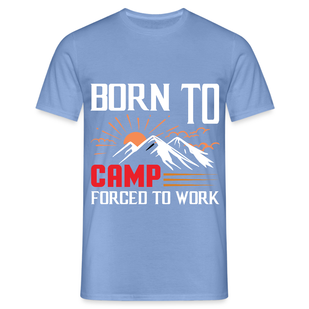 BORN TO CAMP FORCED TO WORK | Männer T-Shirt - Carolina Blue