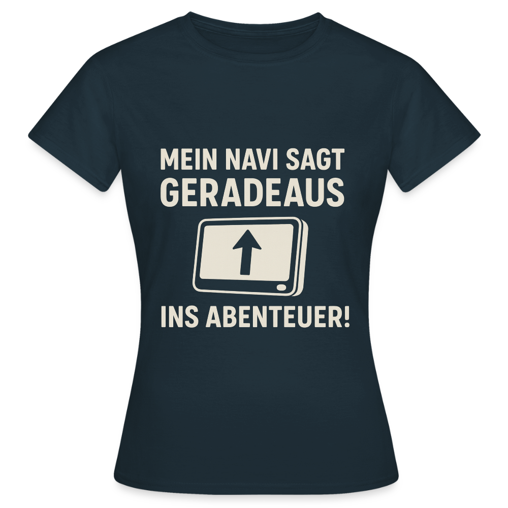 Mein Navi sagt geradeaus ins Abenteuer! | Frauen T-Shirt - Navy
