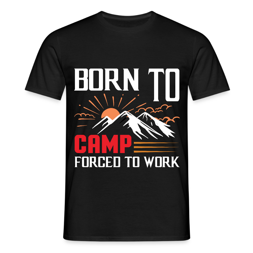 BORN TO CAMP FORCED TO WORK | Männer T-Shirt - Schwarz