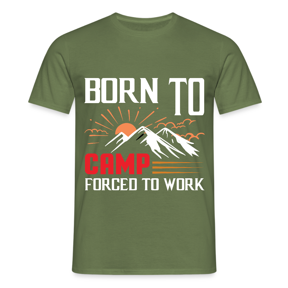 BORN TO CAMP FORCED TO WORK | Männer T-Shirt - Militärgrün