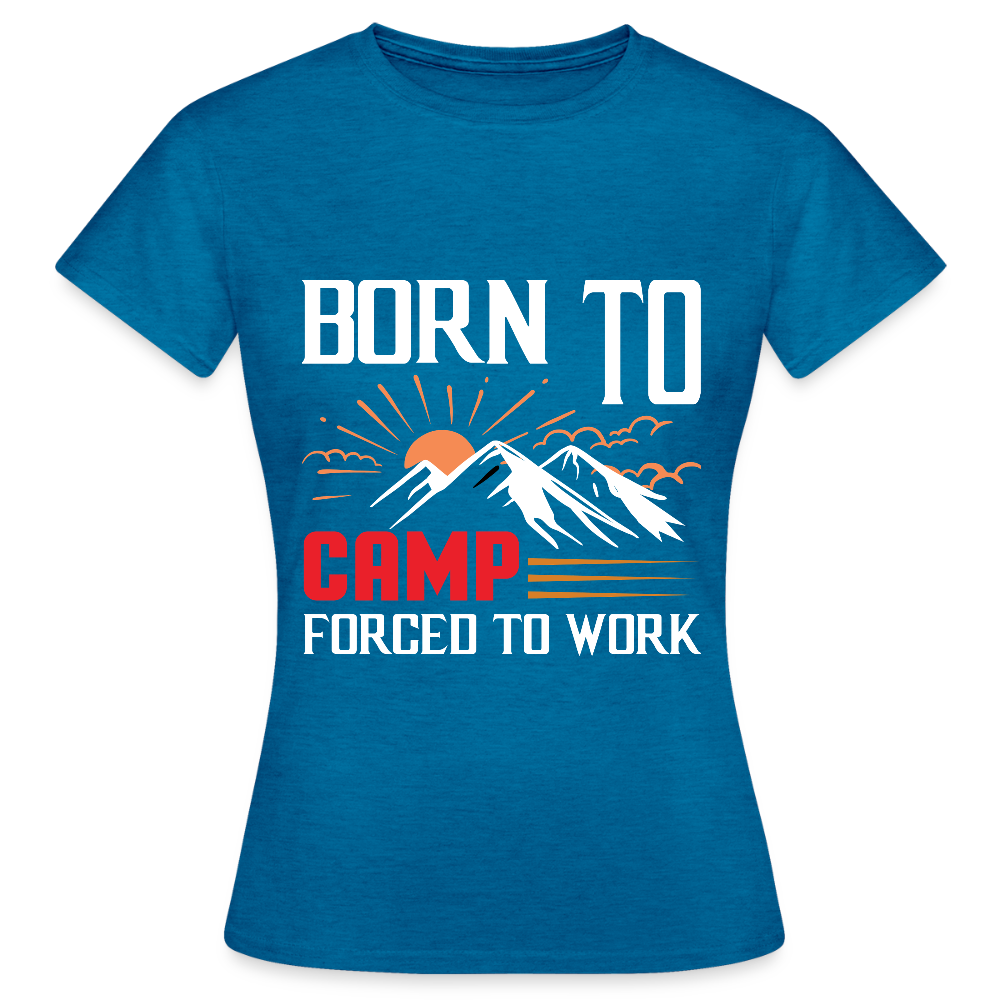BORN TO CAMP FORCED TO WORK | Frauen T-Shirt - Antikblaues Saphir meliert