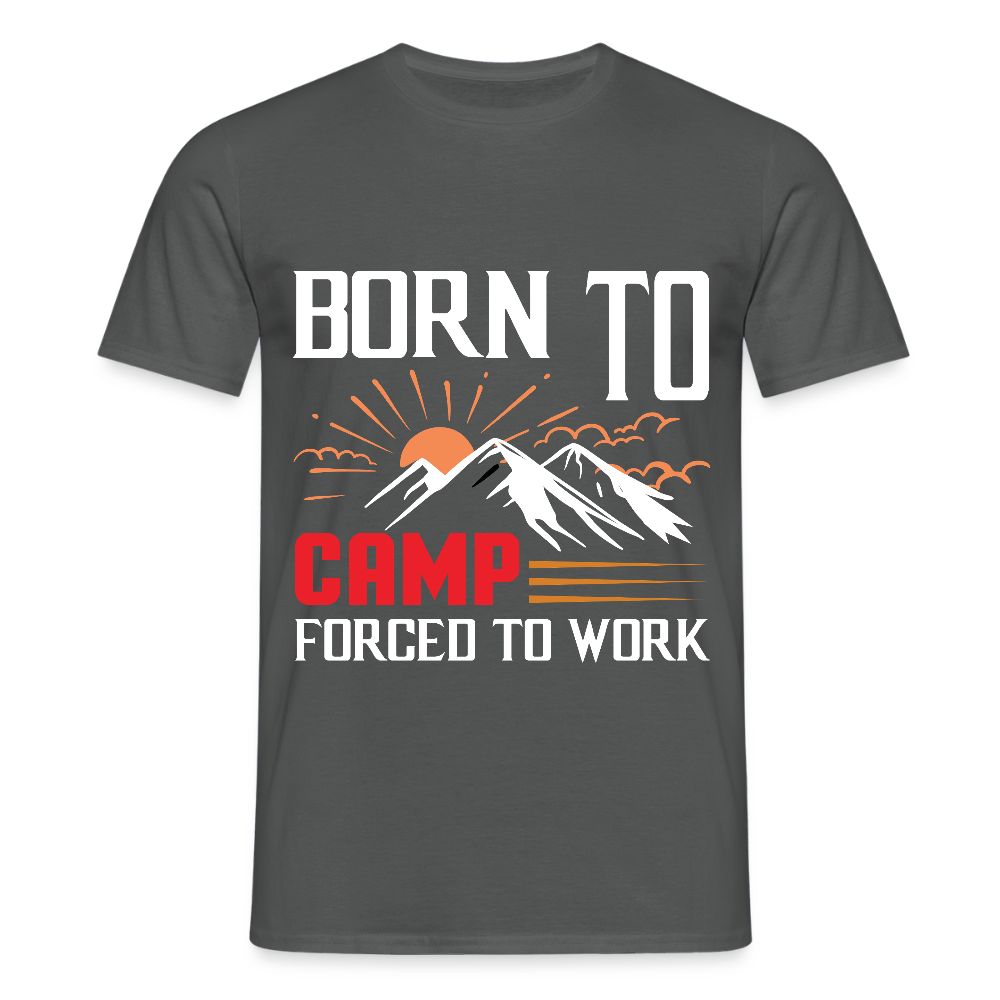 BORN TO CAMP FORCED TO WORK | Männer T-Shirt - Anthrazit