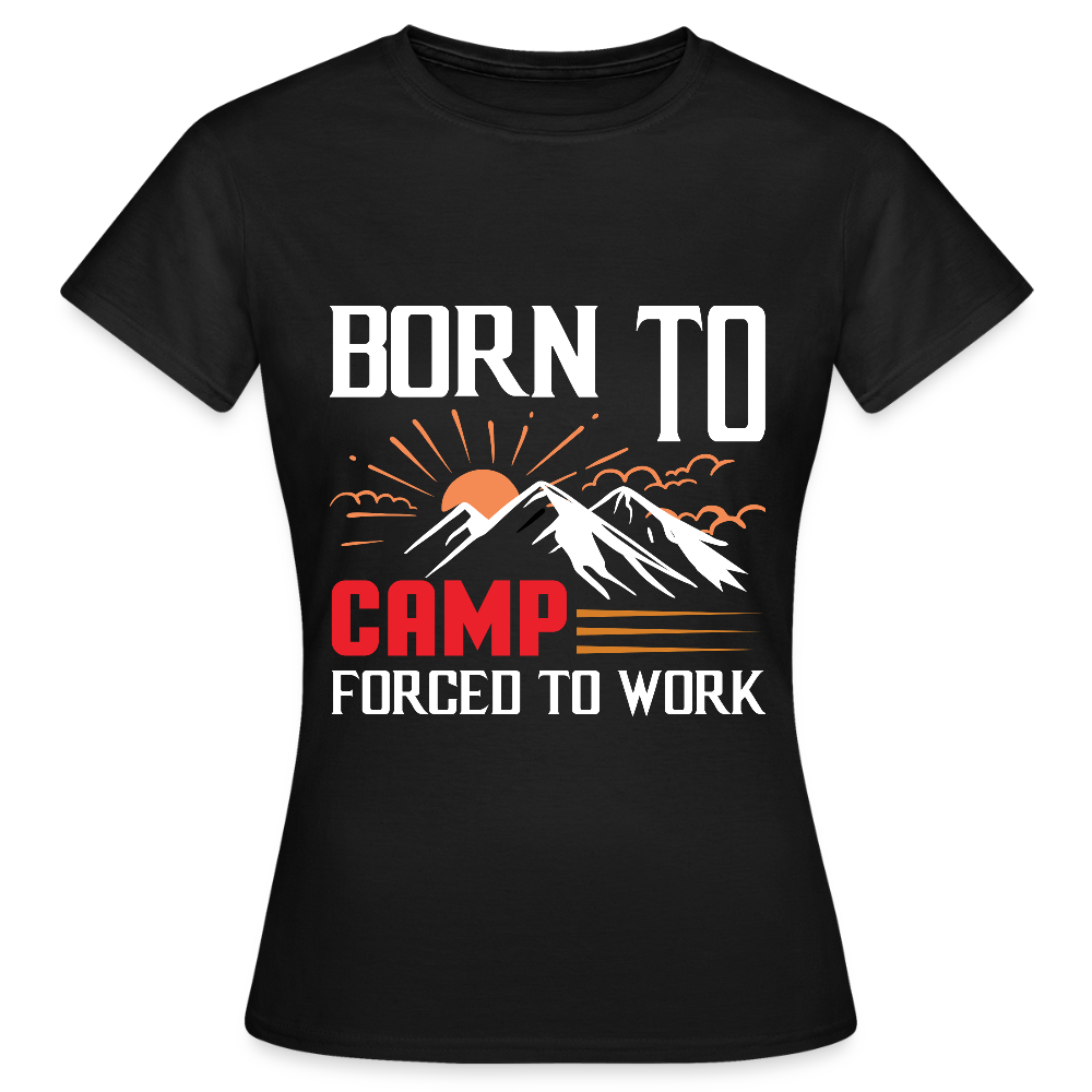 BORN TO CAMP FORCED TO WORK | Frauen T-Shirt - Schwarz