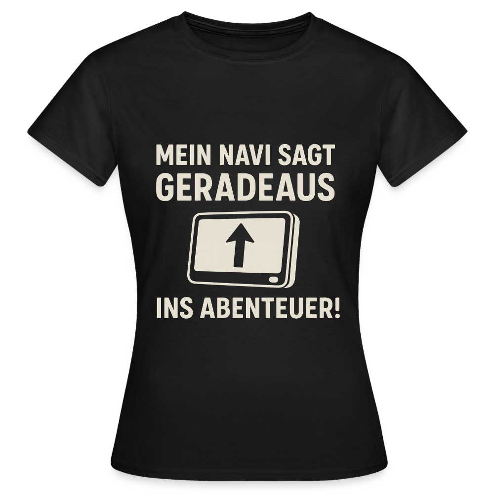 Mein Navi sagt geradeaus ins Abenteuer! | Frauen T-Shirt - Schwarz