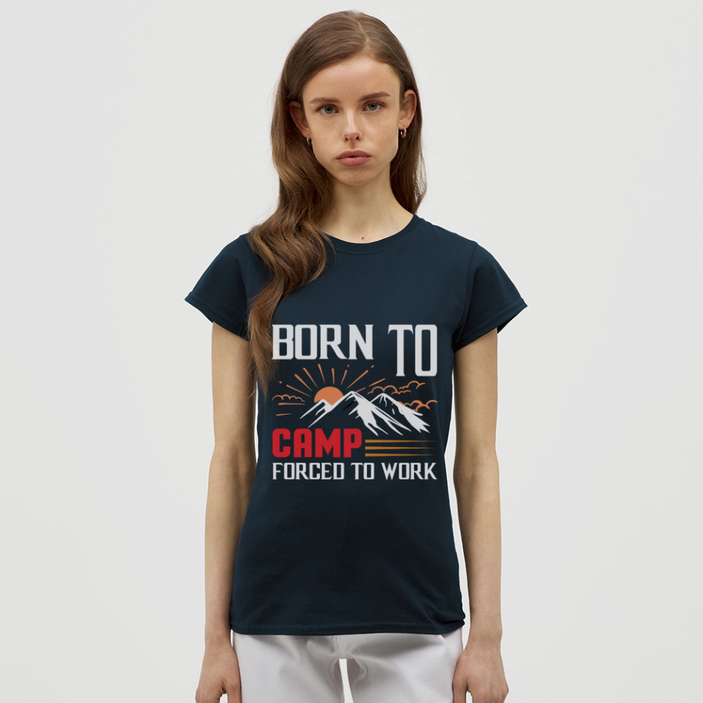 BORN TO CAMP FORCED TO WORK | Frauen T-Shirt - Navy